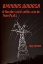 Ominous Whoosh: A Wandering Mind Returns to Twin Peaks af John Thorne