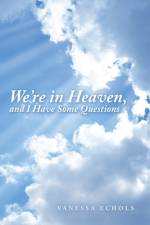 We'Re in Heaven, and I Have Some Questions af Vanessa Echols