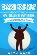 CHANGE YOUR MIND CHANGE YOUR LIFE: HOW T af ANYU WANG