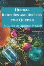 Herbal Remedies and Recipes For Queens af Nicole Archa