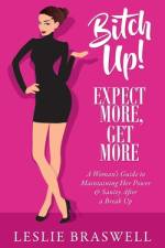 Bitch Up! Expect More, Get More: A Woman's Guide to Maintaining Her Power and Sanity After a Breakup. af Leslie Braswell
