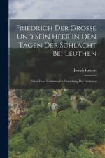 Friedrich der Grosse und sein Heer in den Tagen der Schlacht bei Leuthen af Joseph Kutzen