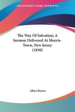 The Way Of Salvation; A Sermon Delivered At Morris-Town, New Jersey (1830) af Albert Barnes
