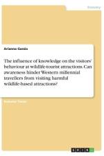 The influence of knowledge on the visitors' behaviour at wildlife-tourist attractions. Can awareness hinder Western millennial travellers from visiting harmful wildlife-based attractions? af Arianna Garzia