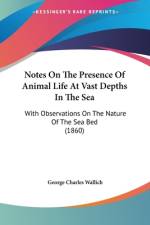 Notes On The Presence Of Animal Life At Vast Depths In The Sea af George Charles Wallich