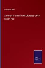 A Sketch of the Life and Character of Sir Robert Peel af Lawrence Peel