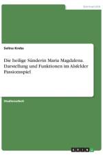 Die heilige Sünderin Maria Magdalena. Darstellung und Funktionen im Alsfelder Passionsspiel af Selina Krebs