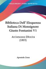 Biblioteca Dell' Eloquenza Italiana Di Monsignore Giusto Fontanini V1 af Apostolo Zeno