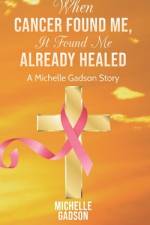 When Cancer Found Me, It Found Me Already Healed af Michelle Gadson