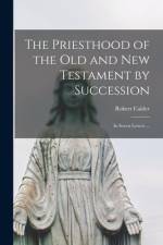 The Priesthood of the Old and New Testament by Succession: In Seven Letters ... af Robert Calder