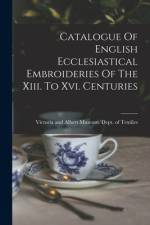 Catalogue Of English Ecclesiastical Embroideries Of The Xiii. To Xvi. Centuries af Victoria and Albert Museum Dept of