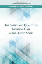 The Safety and Quality of Abortion Care in the United States af National Academies Of Sciences Engineeri