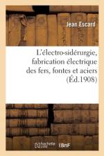 L'électro-sidérurgie, fabrication électrique des fers, fontes et aciers af Jean Escard