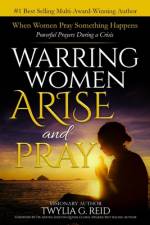 Warring Women Arise and Pray: When Women Pray Something Happens (Powerful Prayers During Times of Crisis) af Twylia G. Reid