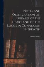 Notes and Observaation on Diseases of the Heart and of the Lungs in Connexion Therewith [electronic Resource] af Thomas Shapter