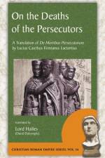 On the Deaths of the Persecutors: A Translation of De Mortibus Persecutorum by Lucius Caecilius Firmianus Lactantius af Lucius Caecilius Firmianus Lactantius
