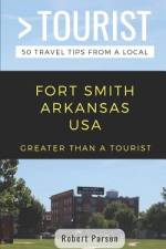 Greater Than a Tourist-Fort Smith Arkansas USA: 50 Travel Tips from a Local af Greater Than a. Tourist