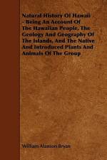 Natural History Of Hawaii - Being An Account Of The Hawaiian People, The Geology And Geography Of The Islands, And The Native And Introduced Plants An af William Alanson Bryan