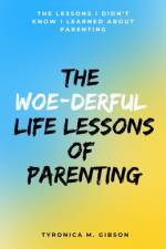 The Woe-derful Life Lessons of Parenting af Tyronica M Gibson