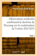 Observations médicales confirmant la doctrine de Ducamp sur la cautérisation de l'urètre. Tome 1 af Pierre-Louis-Aimé Nicod