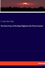The Early Years of His Royal Highness the Prince Consort af C. Lieut. -Gen. Grey