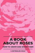 A Book About Roses - How To Grow And Show Them af S. Reynolds Hole