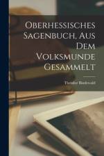 Oberhessisches Sagenbuch, aus dem Volksmunde gesammelt af Theodor Bindewald