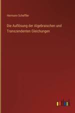 Die Auflösung der Algebraischen und Transzendenten Gleichungen af Hermann Scheffler