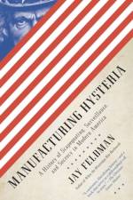 Manufacturing Hysteria af Jay Feldman