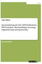 Sportmarketing der TSG 1899 Hoffenheim. SWOT-Analyse, Merchandising, Licensing, Digitalisierung und Sponsoring af Lukas Hübner