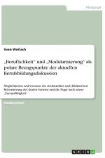 ¿Beruflichkeit¿ und ¿Modularisierung¿ als polare Bezugspunkte der aktuellen Berufsbildungsdiskussion af Sven Wettach