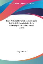 Brevi Notizie Storiche E Genealogiche Dei Reali Di Savoia Colla Serie Cronologica Dei Loro Acquisti (1859) af Luigi Cibrario