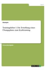 Trainingslehre I. Die Erstellung eines Übungsplans zum Krafttraining af Anonym