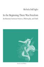 In the Beginning There Was Freedom: An Itinerary Between Science, Philosophy, and Faith af Michela Dall'aglio