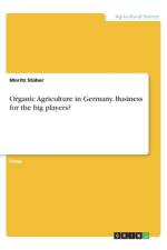 Organic Agriculture in Germany. Business for the big players? af Moritz Stüber