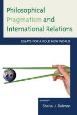 Philosophical Pragmatism and International Relations af Shane J. Ralston