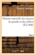 Histoire Naturelle Des Oiseaux de Paradis Et Des Rolliers. Tome 2 af François Levaillant