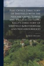 Post Office Directory of Sheffield with the Neighbouring Towns and Villages [Afterw.] Kelly's Directory of Sheffield & Rotherham and Neighbourhood af Ltd Kelly's Directories