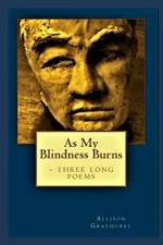 As My Blindness Burns - three long poems af Allison Grayhurst