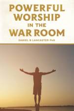 Powerful Worship in the War Room af Daniel B Lancaster