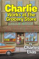 Charlie Works at The Grocery Store af Charles Elias