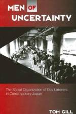 Men of Uncertainty: The Social Organization of Day Laborers in Contemporary Japan af Tom Gill