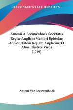 Antonii A Leeuwenhoek Societatis Regiae Anglicae Membri Epistolae Ad Societatem Regiam Anglicam, Et Alios Illustres Viros (1719) af Antoni van Leeuwenhoek
