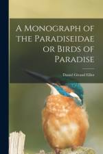 A Monograph of the Paradiseidae or Birds of Paradise af Daniel Giraud Elliot