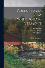 Green Leaves From Whitingham, Vermont: a History of the Town af Clark Jillson
