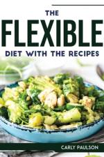 THE FLEXIBLE DIET WITH THE RECIPES af Carly Paulson