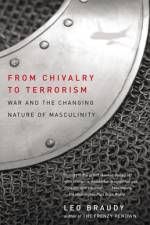 From Chivalry to Terrorism af Leo Braudy