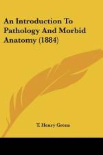 An Introduction To Pathology And Morbid Anatomy (1884) af T. Henry Green