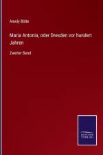 Maria Antonia, oder Dresden vor hundert Jahren af Amely Bölte