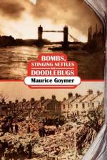 Bombs, Stinging Nettles and Doodlebugs af Maurice Goymer